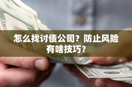 济南怎么找讨债公司？防止风险有啥技巧？